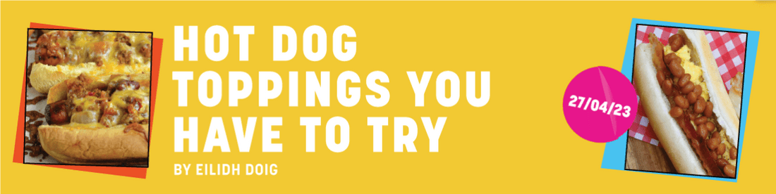 8 Hot Dog Toppings You Have To Try - Fat Lad At The Back